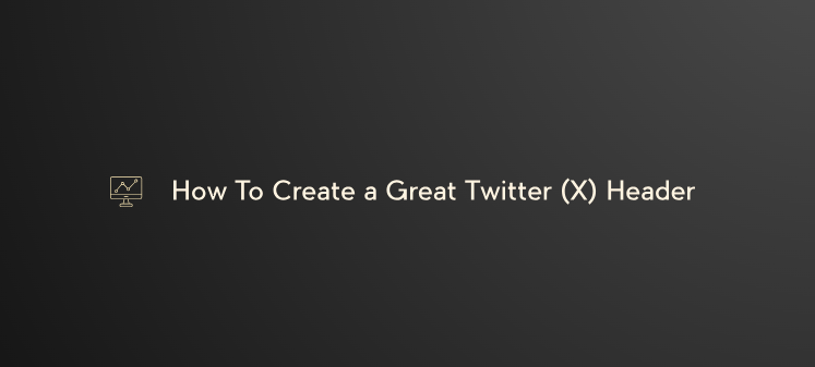 How To Create a Great Twitter (X) Header